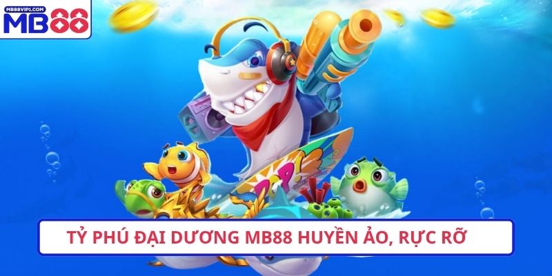 Tỷ phú đại dương MB88 huyền ảo,  rực rỡ