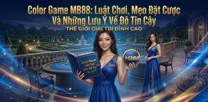 Color Game MB88 Luật Chơi, Mẹo Đặt Cược Và Những Lưu Ý Về Độ Tin Cậy